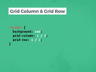 .header {
background: red;
grid-column: 1 / 3;
grid-row: 1 / 2;
}
Grid Column & Grid Row
 