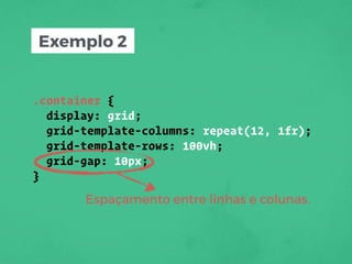 .container {
display: grid;
grid-template-columns: repeat(12, 1fr);
grid-template-rows: 100vh;
grid-gap: 10px;
}
Exemplo 2
Espaçamento entre linhas e colunas.
 