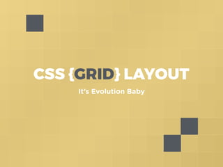 CSS {GRID} LAYOUT
It’s Evolution Baby
 