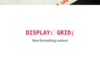 DISPLAY: GRID;
New formatting context
 