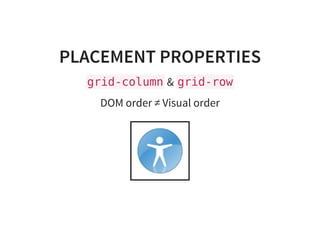 PLACEMENT PROPERTIES
grid-column& grid-row
DOM order ≠ Visual order
 
