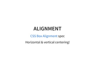 ALIGNMENT
specCSS Box Alignment
Horizontal & vertical centering!
 
