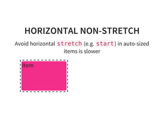 HORIZONTAL NON-STRETCH
Avoid horizontal stretch(e.g. start) in auto-sized
items is slower
Item
 