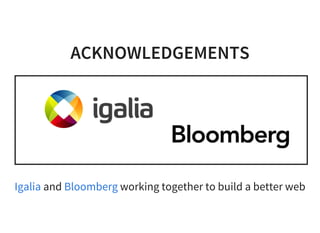 ACKNOWLEDGEMENTS
and working together to build a better webIgalia Bloomberg
 