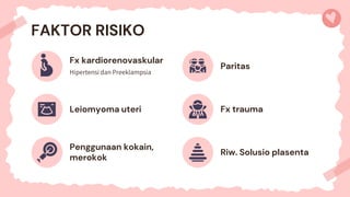 Fx kardiorenovaskular
Hipertensi dan Preeklampsia
FAKTOR RISIKO
Paritas
Riw. Solusio plasenta
Leiomyoma uteri Fx trauma
Penggunaan kokain,
merokok
 