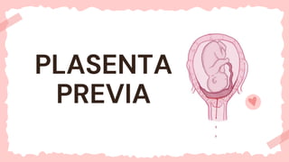 PLASENTA
PREVIA
 