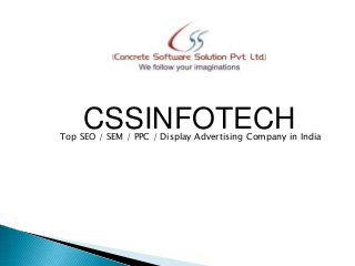 CSSINFOTECH

Top SEO / SEM / PPC / Display Advertising Company in India

 