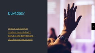 Dúvidas?
twitter.com/dnvtrn
medium.com/@dnvtrn
github.com/danvitoriano
github.com/react-brasil
30
 