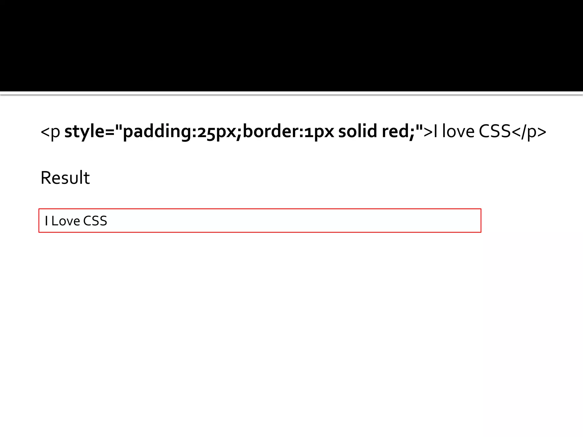 <p style="padding:25px;border:1px solid red;">I love CSS</p>ResultI Love CSS