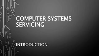 COMPUTER SYSTEMS
SERVICING
INTRODUCTION
 