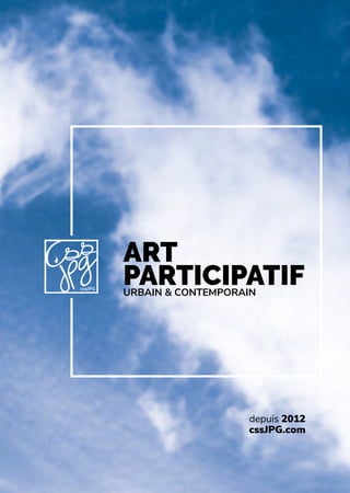 depuis 2012
cssJPG.com
ART
PARTICIPATIFURBAIN & CONTEMPORAIN
 