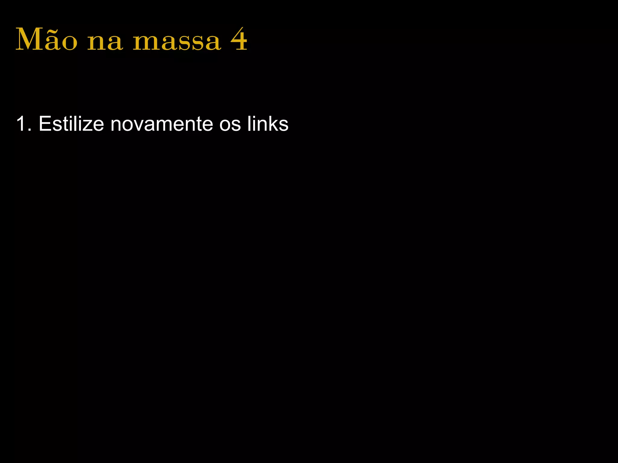 Mão na massa 4

1. Estilize novamente os links
 