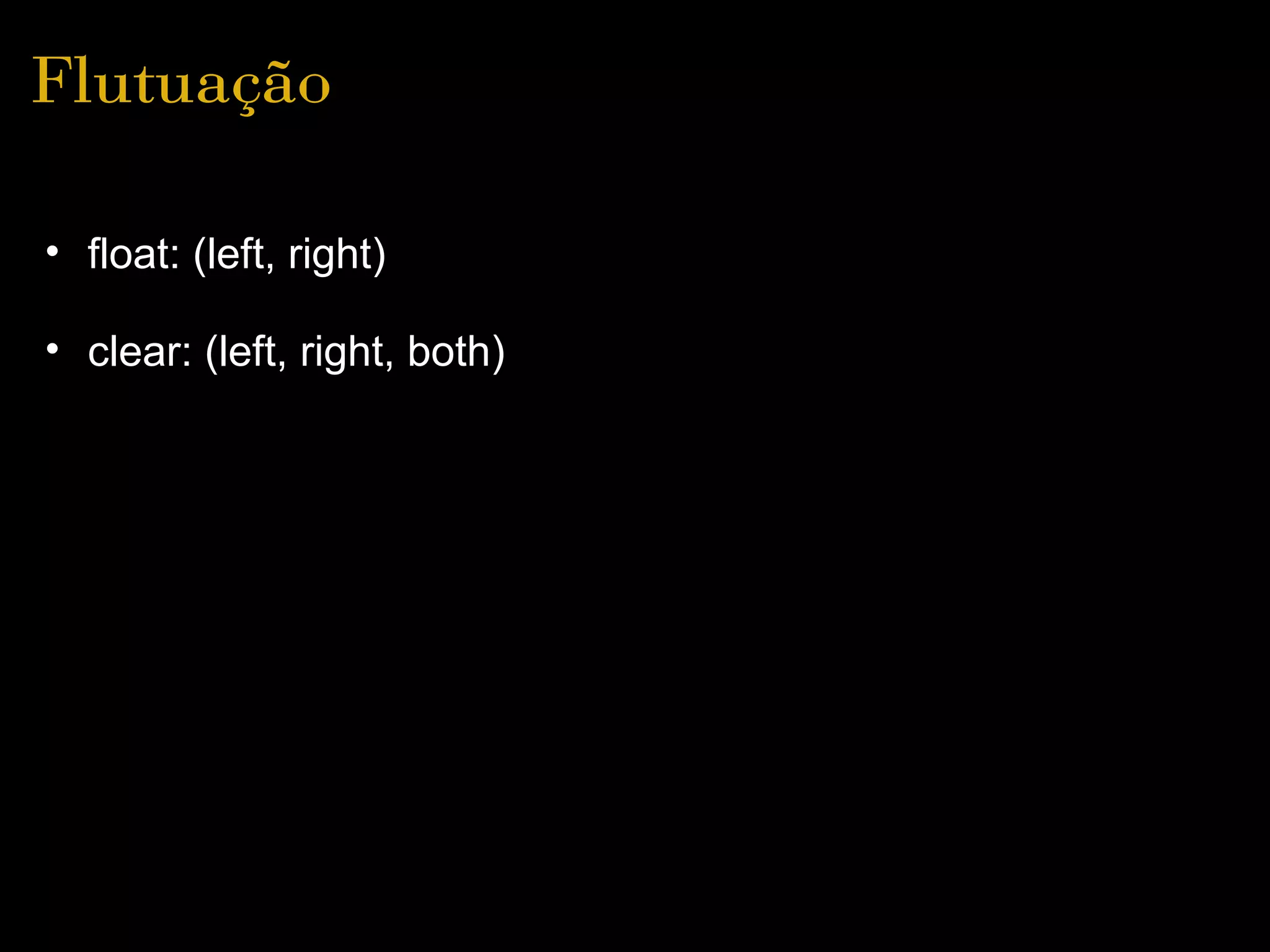 Flutuação

• float: (left, right)

• clear: (left, right, both)
 