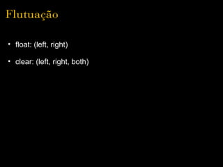 Flutuação

• float: (left, right)

• clear: (left, right, both)
 