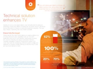 Technical “ Cisco and Videoscape helped us innovate and 
Home Business 
Technical solution 
enhances TV 
Develop an end-to-end digital delivery chain that will evolve the television 
advertising model using millions of existing set-top boxes—and do it all without 
service interruption to viewers or expensive equipment upgrades. That was 
Sky’s mission. Partnering with Cisco made it possible. 
Cisco hits the target 
Videoscape let Sky build a personalized ad-targeting platform by 
providing advanced video capabilities both as “a la carte” 
applications and end-to-end solutions. Videoscape furnished 
the channel scheduling and playout automation interface, 
metadata capabilities, audience measurement system, and 
more, that made the revolutionary AdSmart system a reality and 
delivered it to viewers invisibly. All they’ve noticed is that TV ads 
are now more relevant to them. 
deliver a product that, without them, I don’t think 
would have been as innovative as it is now. — Jamie West, Deputy Managing Director, Sky ”Media 
% 
62% 
AdSmart audience 
were 62% more likely 
to have bought Lego 
having seen the ads 
rise in sales seen by Ford 
dealership after AdSmart campaign 
Already active in over 
20% of all U.K. 
households 
Nearly 
70% 
of AdSmart 
advertisers had 
not previously 
advertised either on 
TV or on Sky 
Learn more Watch the video 
Cisco and the Cisco logo are trademarks of Cisco Systems Inc. and/or its a!liates in the 
U.S. and other countries. A listing of Cisco’s trademarks can be found at www.cisco.com/ 
go/trademarks. Third-party trademarks mentioned are the property of their respective 
owners. The use of the word partner does not imply a partnership relationship between 
Cisco and any other company. (1005R) 
© 2014 Cisco and/or its affiliates. All rights reserved. This document is Cisco Public Information. Page 3 of 3 
