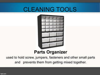 CLEANING TOOLS
Parts Organizer
used to hold screw, jumpers, fasteners and other small parts
and prevents them from getting mixed together.
 