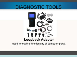 DIAGNOSTIC TOOLS
Loopback Adapter
used to test the functionality of computer ports.
 