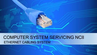 COMPUTER SYSTEM SERVICING NCII
ETHERNET CABLING SYSTEM
 