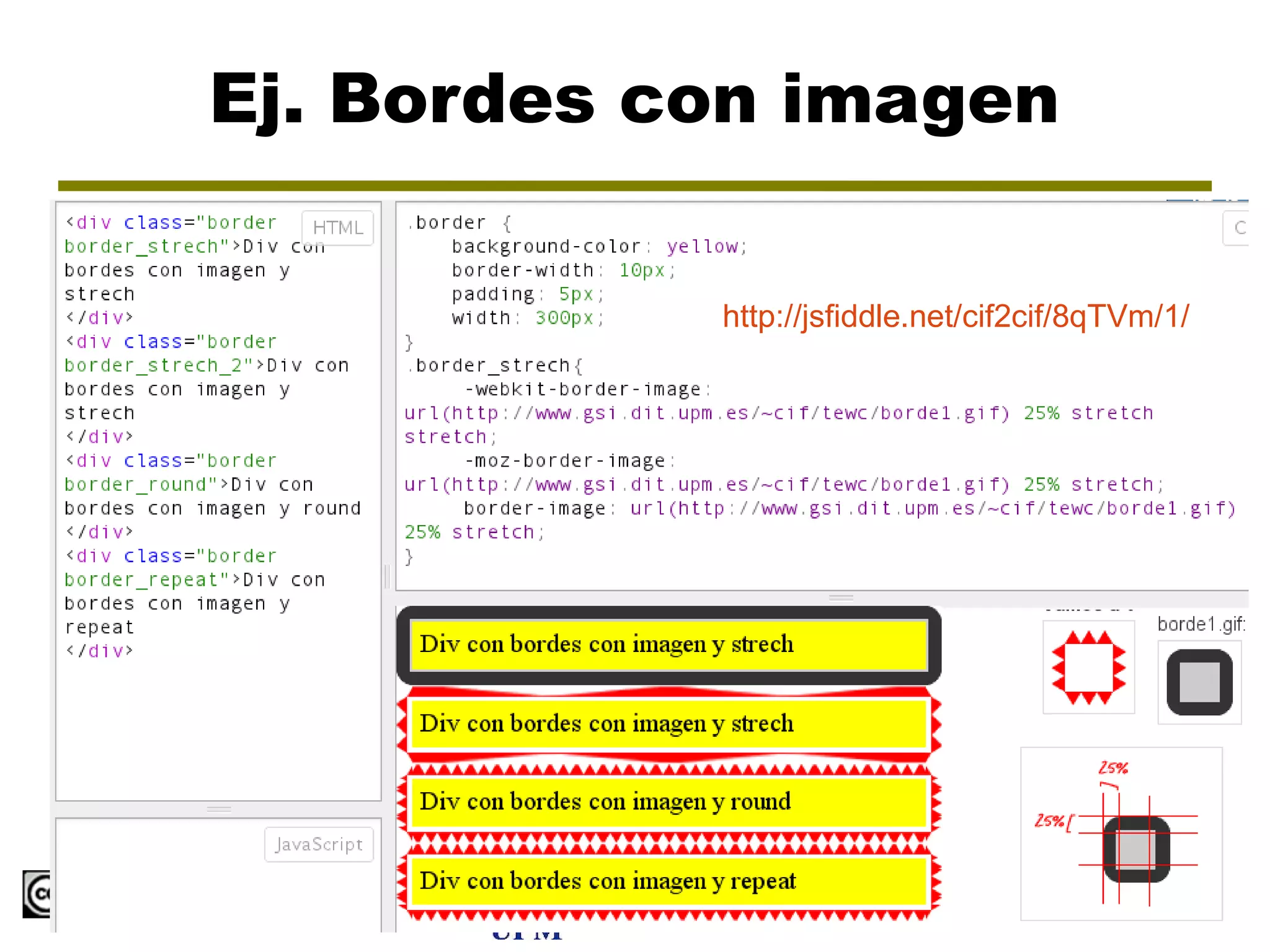 Ej. Bordes con imagen

                    http://jsfiddle.net/cif2cif/8qTVm/1/




        http://jsfiddle.net/cif2cif/8qTVm/1/

                          CSS3                             11
 