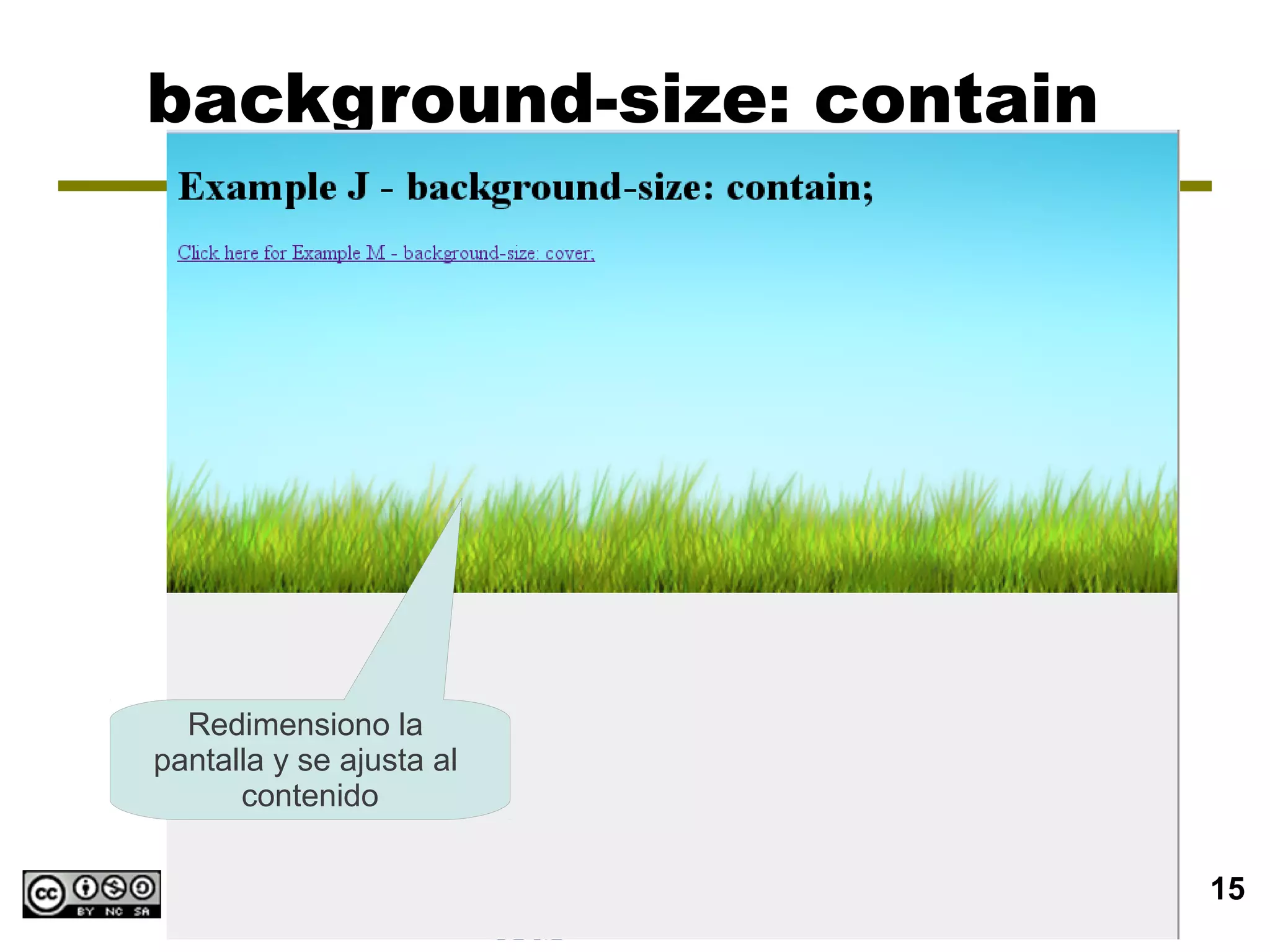 background-size: contain




  Redimensiono la
pantalla y se ajusta al
      contenido

                          CSS3   15
 