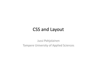CSS	
  and	
  Layout	
  

            Jussi	
  Pohjolainen	
  
Tampere	
  University	
  of	
  Applied	
  Sciences	
  
 
