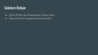 Sebelum Belajar
● Kelas HTML dari Programmer Zaman Now
● Kelas CSS dari Programmer Zaman Now
 