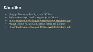 Column Style
● Kita juga bisa mengubah Style untuk Column
● Atribut column-gap untuk mengatur jarak Column
● https://developer.mozilla.org/en-US/docs/Web/CSS/column-gap
● Atribut column-rule untuk mengatur border dari Column
● https://developer.mozilla.org/en-US/docs/Web/CSS/column-rule
 