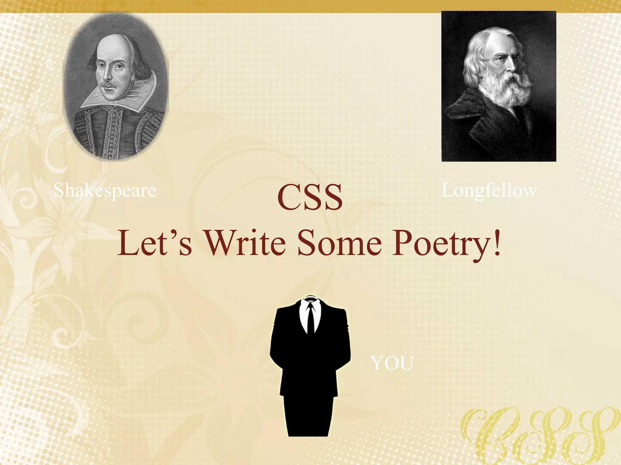 CSS
Let’s Write Some Poetry!
Shakespeare Longfellow
YOU
 