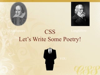 CSS
Let’s Write Some Poetry!
Shakespeare Longfellow
YOU
 
