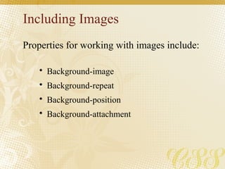 Including Images
Properties for working with images include:
• Background-image
• Background-repeat
• Background-position
• Background-attachment
 