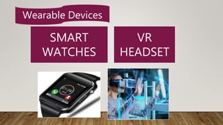 SMART
WATCHES
VR
HEADSET
Wearable Devices
 