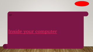 Inside your computer
 