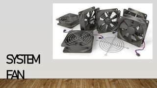SYSTEM
FAN
 