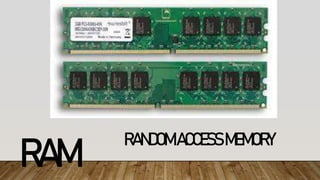 RAM
RANDOMACCESSMEMORY
 