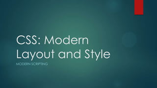 CSS: Modern
Layout and Style
MODERN SCRIPTING

 