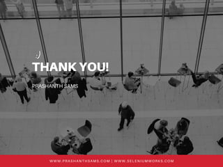 THANK YOU!
PRASHANTH SAMS
:)
WWW.PRASHANTHSAMS.COM | WWW.SELENIUMWORKS.COM
 
