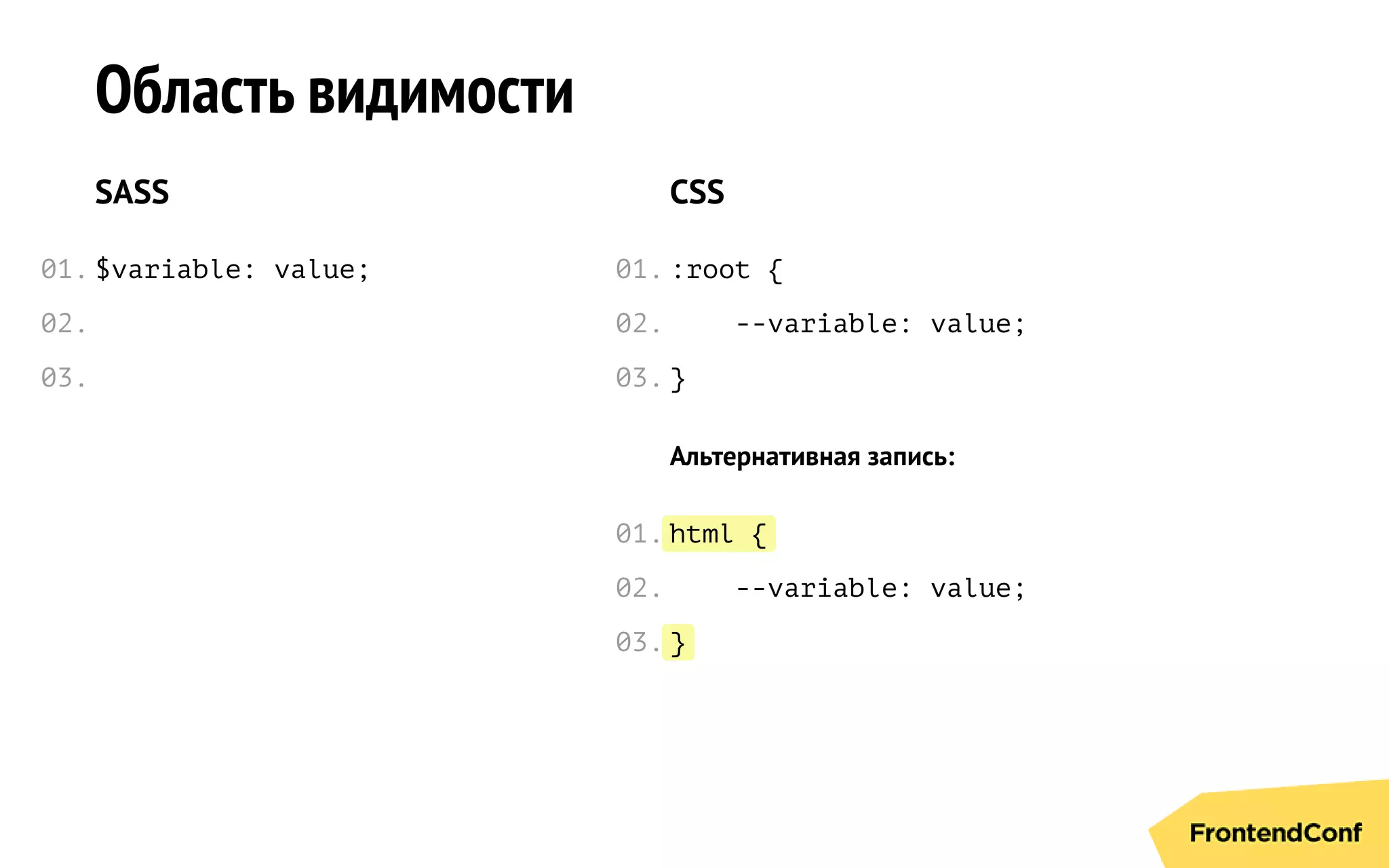 html {
}
Область видимости
SASS
$variable: value;
CSS
:root {
--variable: value;
}
Альтернативная запись:
--variable: value;
01.
02.
03.
01.
02.
03.
01.
02.
03.
 