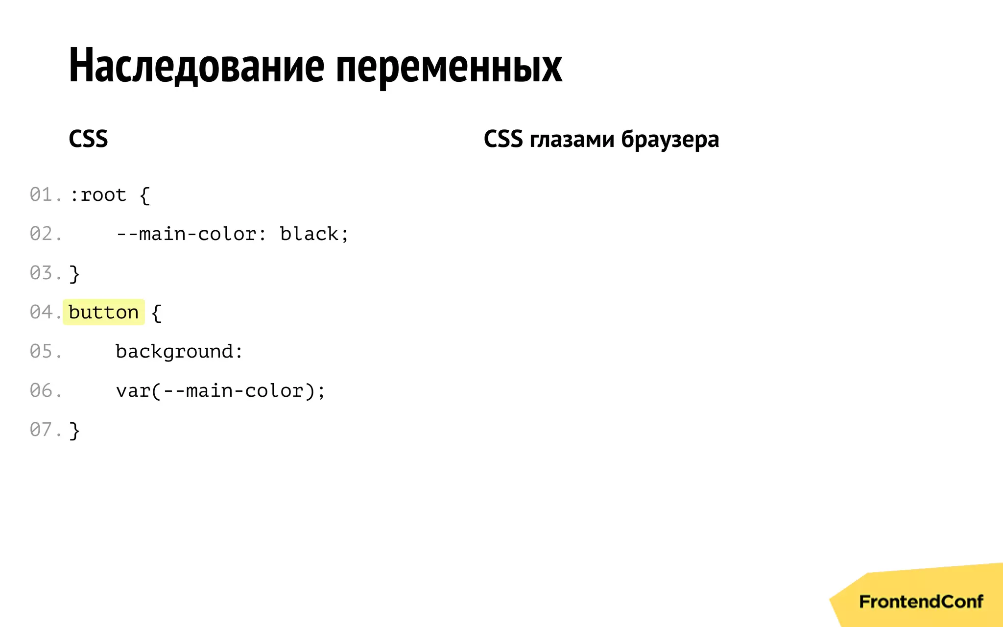 button
Наследование переменных
CSS
:root {
--main-color: black;
}
{
background:
var(--main-color);
}
CSS глазами браузера
01.
02.
03.
04.
05.
06.
07.
 