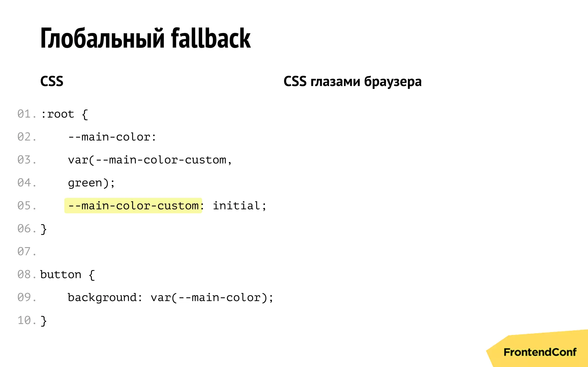 --main-color-custom
Глобальный fallback
CSS
:root {
--main-color:
var(--main-color-custom,
green);
: initial;
}
button {
background: var(--main-color);
}
CSS глазами браузера
01.
02.
03.
04.
05.
06.
07.
08.
09.
10.
 