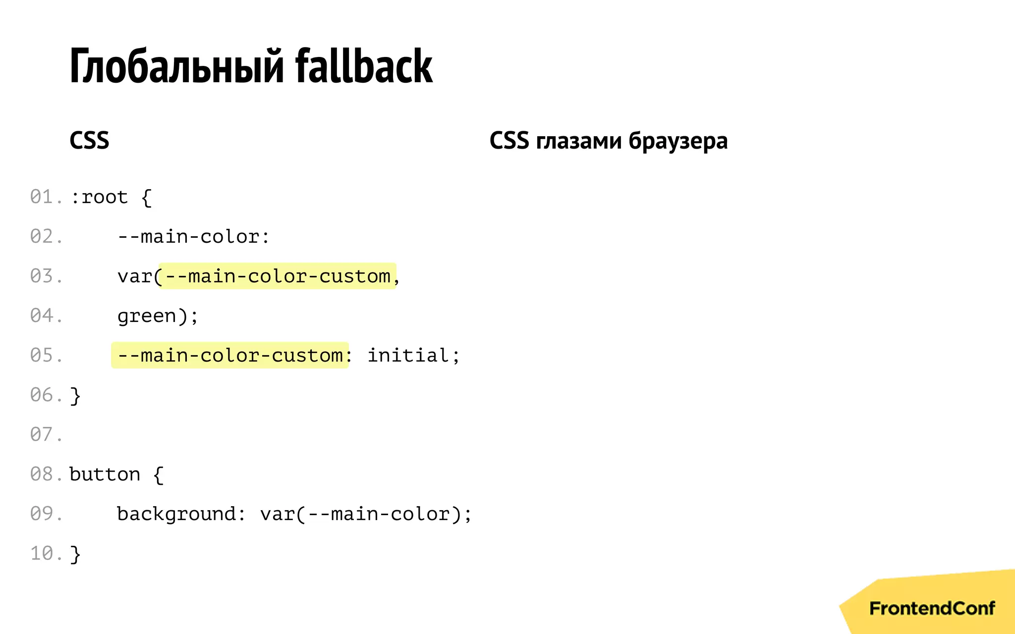 --main-color-custom
--main-color-custom
Глобальный fallback
CSS
:root {
--main-color:
var( ,
green);
: initial;
}
button {
background: var(--main-color);
}
CSS глазами браузера
01.
02.
03.
04.
05.
06.
07.
08.
09.
10.
 