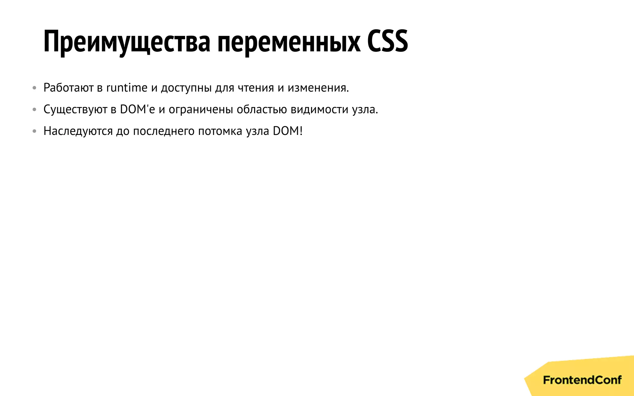 Преимущества переменных CSS
• Работают в runtime и доступны для чтения и изменения.
• Существуют в DOM'е и ограничены областью видимости узла.
• Наследуются до последнего потомка узла DOM!
 