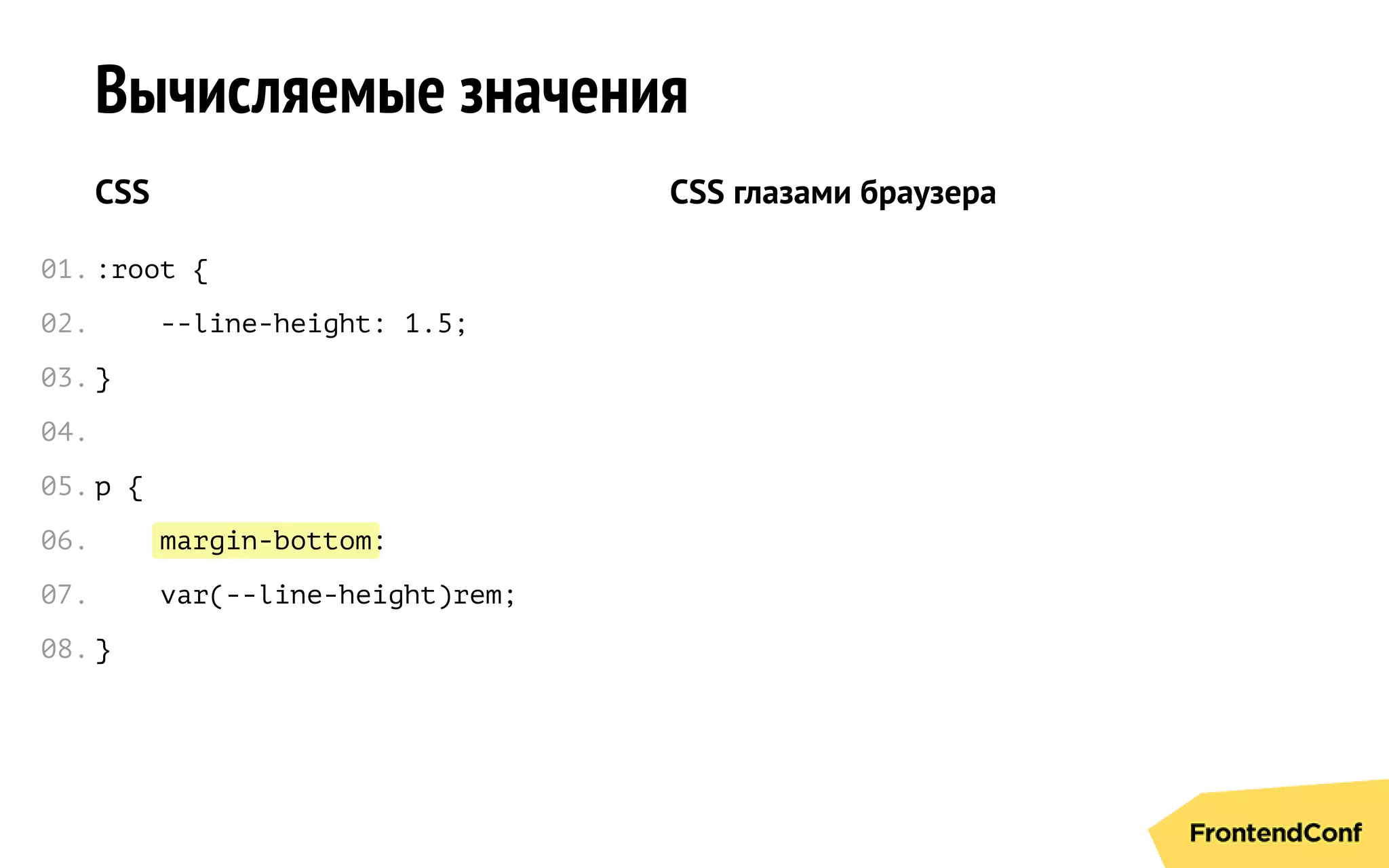margin-bottom
Вычисляемые значения
CSS
:root {
--line-height: 1.5;
}
p {
:
var(--line-height)rem;
}
CSS глазами браузера
01.
02.
03.
04.
05.
06.
07.
08.
 