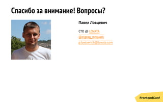 Спасибо за внимание! Вопросы?
Павел Ловцевич
CTO @ LOVATA
@zigzag_mcquack
p.lovtsevich@lovata.com
 