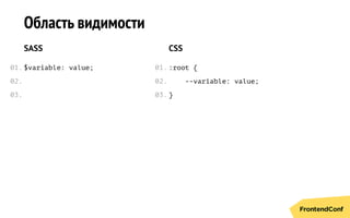 Область видимости
SASS
$variable: value;
CSS
:root {
--variable: value;
}
01.
02.
03.
01.
02.
03.
 