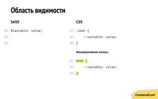 html {
}
Область видимости
SASS
$variable: value;
CSS
:root {
--variable: value;
}
Альтернативная запись:
--variable: value;
01.
02.
03.
01.
02.
03.
01.
02.
03.
 