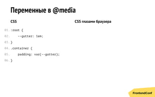 Переменные в @media
CSS
:root {
--gutter: 1em;
}
.сontainer {
padding: var(--gutter);
}
CSS глазами браузера
01.
02.
03.
04.
05.
06.
 