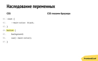 button
Наследование переменных
CSS
:root {
--main-color: black;
}
{
background:
var(--main-color);
}
CSS глазами браузера
01.
02.
03.
04.
05.
06.
07.
 