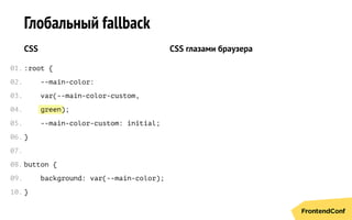 green
Глобальный fallback
CSS
:root {
--main-color:
var(--main-color-custom,
);
--main-color-custom: initial;
}
button {
background: var(--main-color);
}
CSS глазами браузера
01.
02.
03.
04.
05.
06.
07.
08.
09.
10.
 