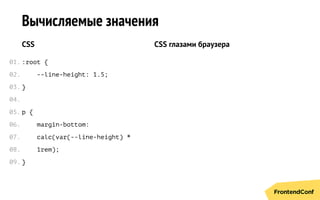Вычисляемые значения
CSS
:root {
--line-height: 1.5;
}
p {
margin-bottom:
calc(var(--line-height) *
1rem);
}
CSS глазами браузера
01.
02.
03.
04.
05.
06.
07.
08.
09.
 