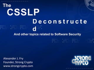 The CSSLP Deconstructed And other topics related to Software Security Alexander J. Fry Founder, Strong Crypto www.strongcrypto.com 